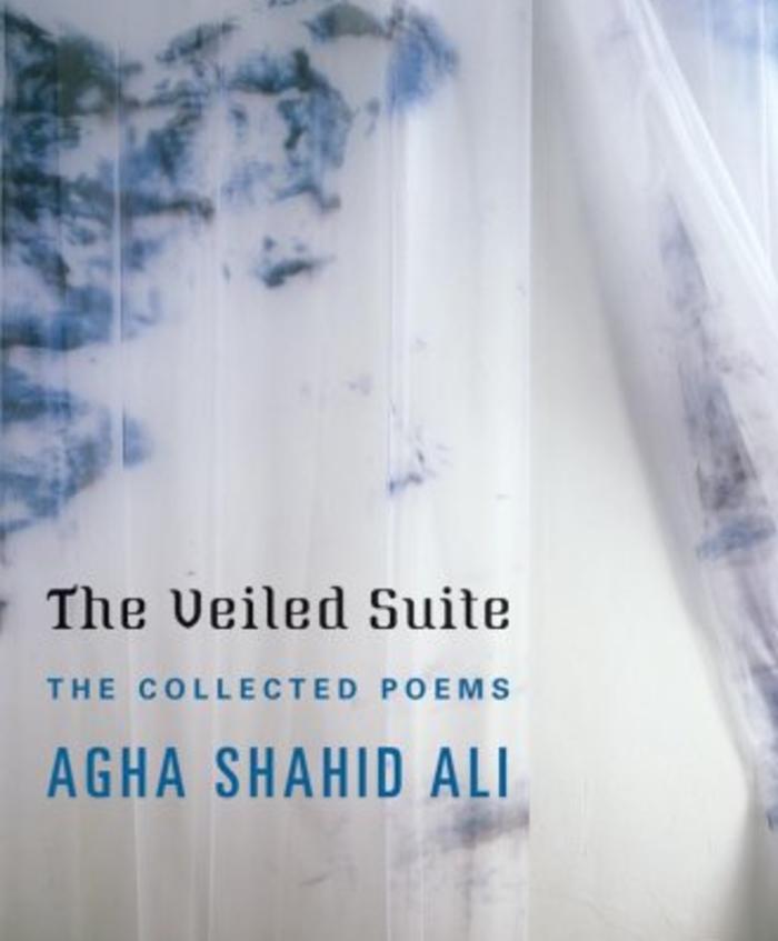 The Veiled Suite: The Collected Poems by Agha Shahid Ali